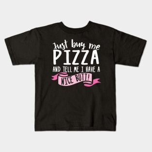 Just Buy Me Pizza And Tell Me I Have A Nice Butt Kids T-Shirt